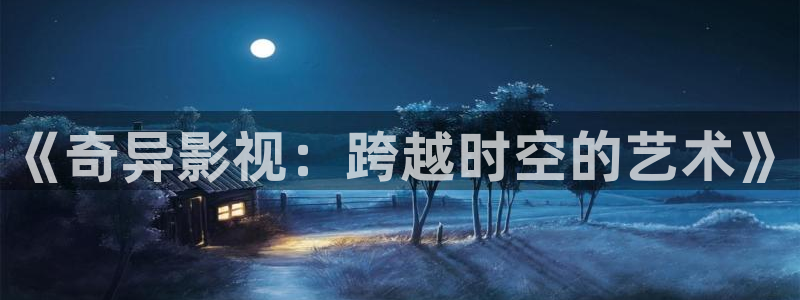 桔子視頻在線下載：《奇異影視：跨越時空的藝術(shù)》